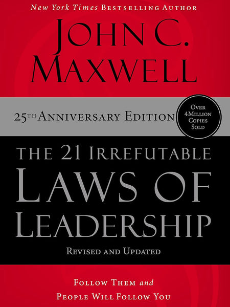 The 21 Irrefutable Laws of Leadership : Follow Them and People Will Follow You (25th Anniversary Edition) by John C. Maxwell