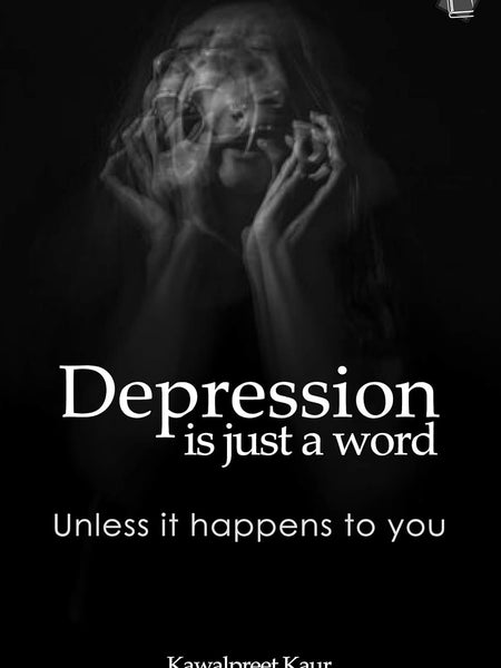 Depression Is Just A Word (Unless It Happens To You) by Kawalpreet Kaur