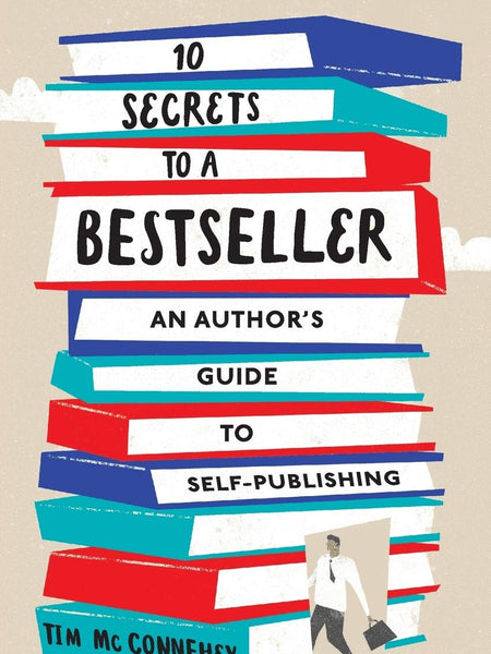 10 Secrets to a Bestseller: An Author's Guide to Self-Publishing by Tim McConnehey and Paul B Skousen