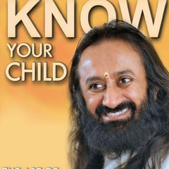 Know Your Child: The Art of Raising Children by Sri Sri Ravi Shankar
