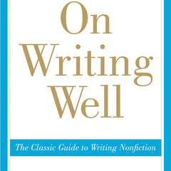On Writing Wel: The Classic Guide to Writing Nonfiction by William Zinsser