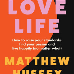 Love Life: How to raise your standards, find your person and live happily (no matter what) by Matthew Hussey