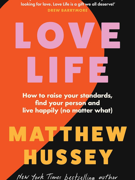 Love Life: How to raise your standards, find your person and live happily (no matter what) by Matthew Hussey