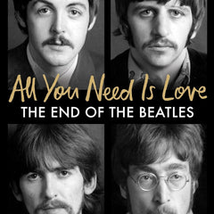 All You Need Is Love The End of the Beatles - An Oral History by Those Who Were There Peter Brown; Steven Gaines