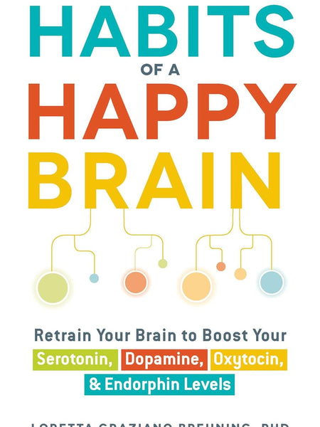 Habits of a Happy Brain: Retrain Your Brain to Boost Your Serotonin, Dopamine, Oxytocin, & Endorphin Levels by Loretta Graziano Breuning