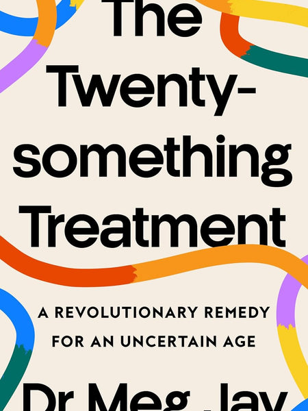 The Twentysomething Treatment: A Revolutionary Remedy for an Uncertain Age by Meg Jay
