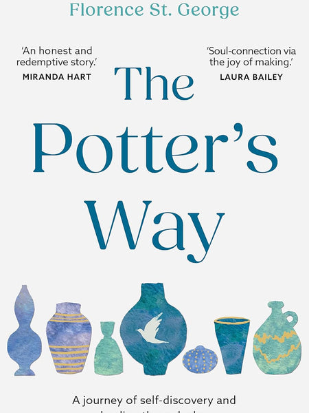 The Potter's Way: Heal your mind and unleash your creativity through the power of clay by Florence St. George