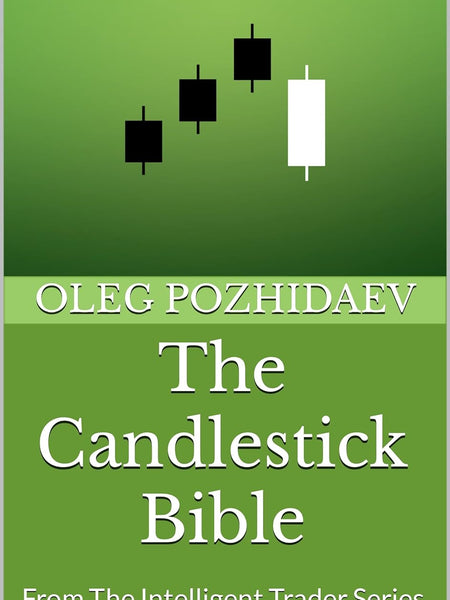 The Candlestick Bible: From The Intelligent Trader Series by Oleg Pozhidaev