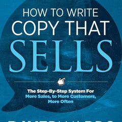 How to Write Copy That Sells: The Step-By-Step System for More Sales, to More Customers, More Often by Ray Edwards