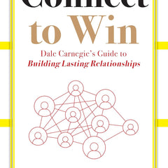CONNECT TO WIN DALE CARNEGIE'S GUIDE TO BUILDING LASTING RELATIONSHIPS by Dale Carnegie