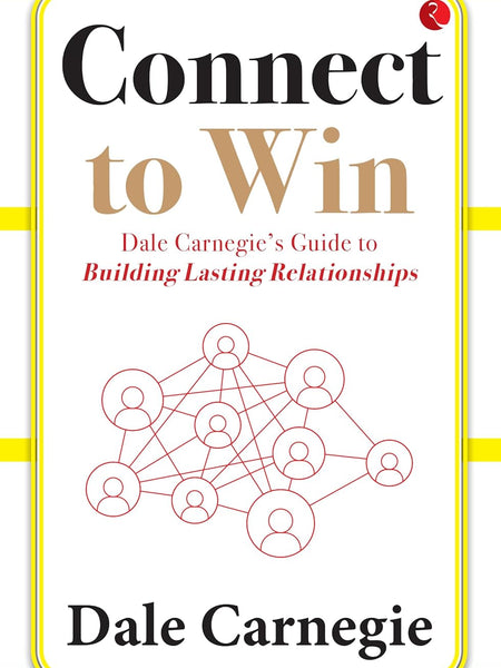 CONNECT TO WIN DALE CARNEGIE'S GUIDE TO BUILDING LASTING RELATIONSHIPS by Dale Carnegie