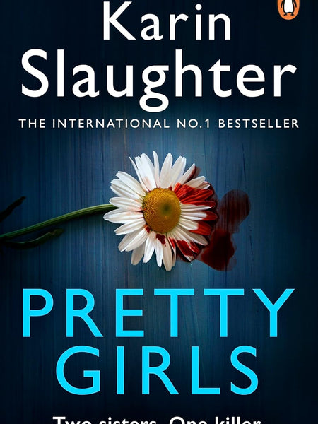 Karin Slaughter : Pretty Girls Two sisters. One Killer. by Karin Slaughter