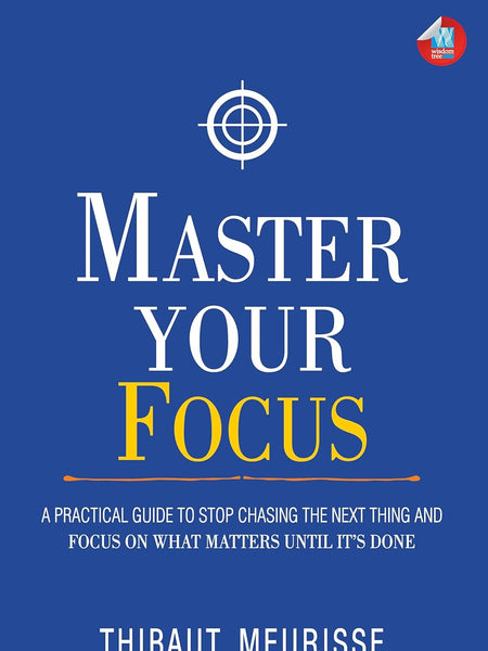 Master Your Focus: A Practical Guide to Stop Chasing the Next Thing and Focus on What Matters Until It's Done by Thibaut Meurisse (Author)