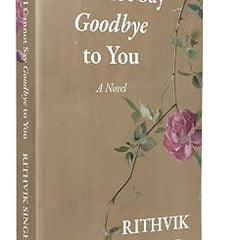I Cannot Say Goodbye to You by Ritvik Singh – Contemporary Indian Poetry & Prose Book