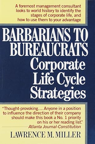 Barbarians to Bureaucrats: Corporate Life Cycle Strategies | by Lawrence M. M. Miller | Paperback