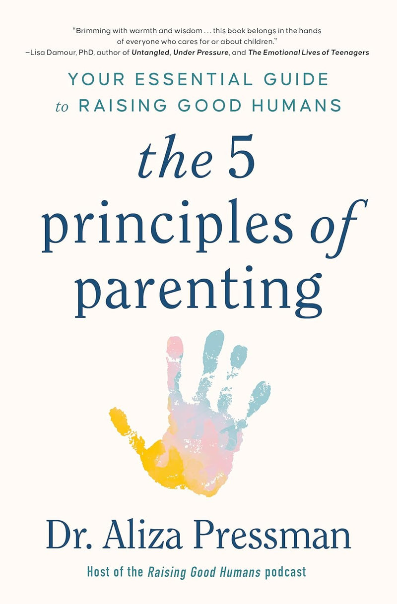 The 5 Principles of Parenting: Your Essential Guide to Raising Good Humans by Dr Aliza Pressman