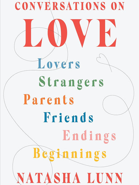 Conversations on Love: Lovers, Strangers, Parents, Friends, Endings, Beginnings by Natasha Lunn