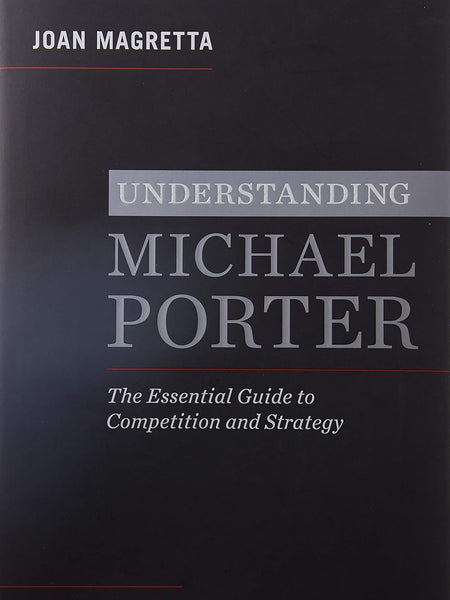 Understanding Michael Porter: The Essential Guide to Competition and Strategy by Joan Magretta