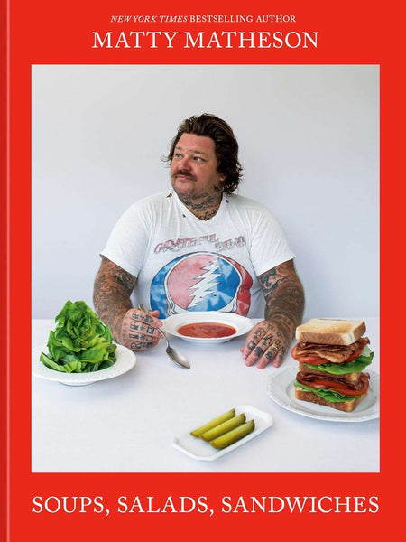 Matty Matheson: Soups, Salads, Sandwiches by Matty Matheson