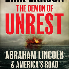 The Demon of Unrest: Abraham Lincoln & America’s Road to Civil War by Erik Larson