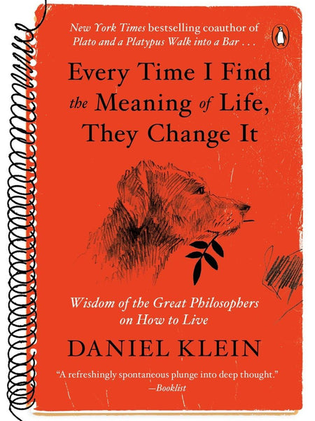 Every Time I Find the Meaning of Life, They Change It: Wisdom of the Great Philosophers on How to Live by Daniel Klein