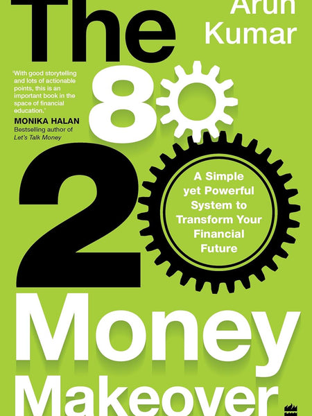 80-20 Money Makeover: A Simple Yet Powerful System to Transform Your Financial Future by Arun Kumar