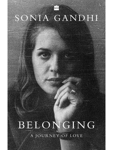 Belonging: A Journey of Love – Sonia Gandhi | Memoir | Buy Online in India