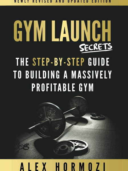 Gym Launch Secrets by Alex Hormozi and Gym Lords Media
