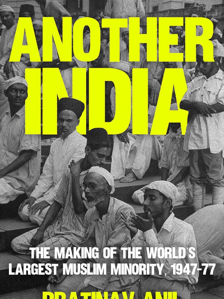 Another India: The Making of the World's Largest Muslim Minority, 1947–77 by Pratinav Anil
