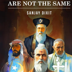 All Religions Are Not The Same by Sanjay Dixit