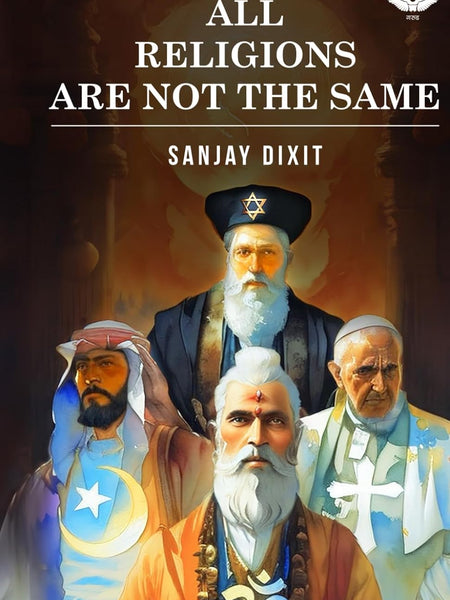 All Religions Are Not The Same by Sanjay Dixit