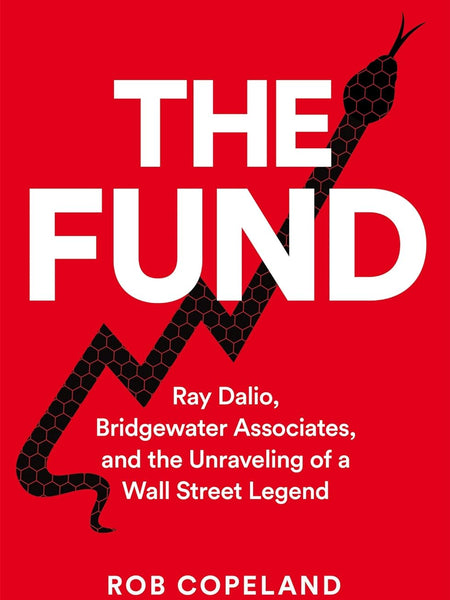 The Fund: Ray Dalio, Bridgewater Associates and The Unraveling of a Wall Street Legend by Rob Copeland