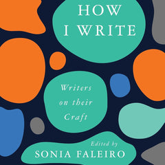 How I Write : Writers on Their Craft by Sonia Faleiro