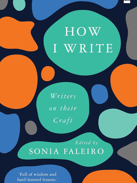 How I Write : Writers on Their Craft by Sonia Faleiro