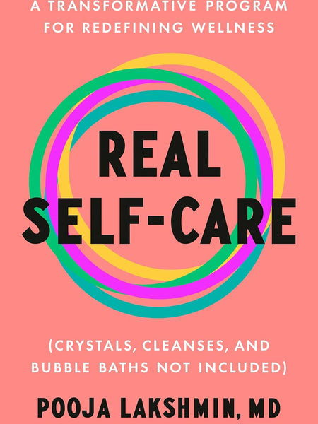 Real Self-Care: A Transformative Program for Redefining Wellness (Crystals, Cleanses, and Bubble Baths Not Included) by Pooja Lakshmin MD