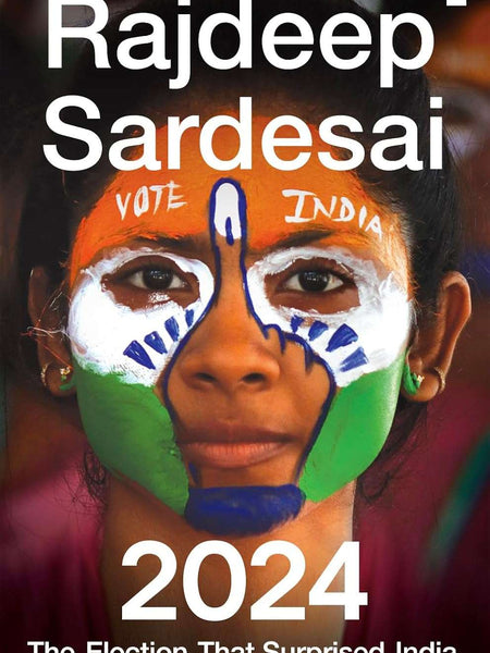 2024: The Election that Surprised India by Rajdeep Sardesai