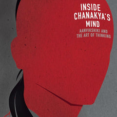 Inside Chanakya's Mind : Aanvikshiki and the Art of Thinking by Radhakrishnan Pillai