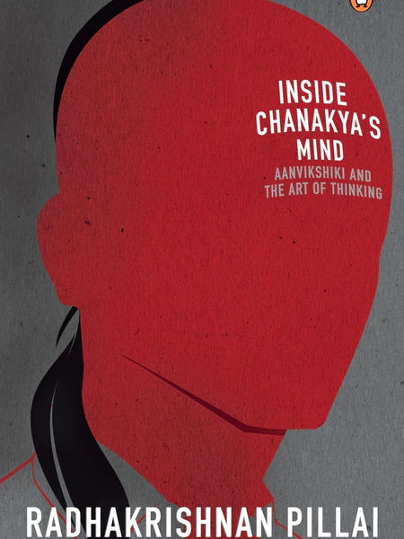 Inside Chanakya's Mind : Aanvikshiki and the Art of Thinking by Radhakrishnan Pillai