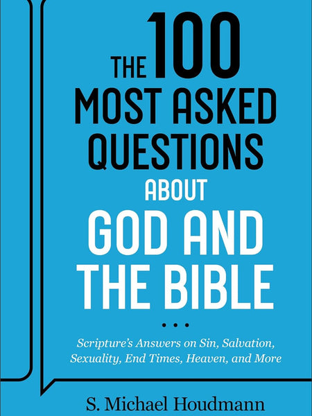 The 100 Most Asked Questions about God and the Bible: Scripture's Answers on Sin, Salvation, Sexuality, End Times, Heaven, and More by S. Michael Houdmann