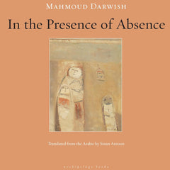 In the Presence of Absence by Mahmoud Darwish and Sinan Antoon