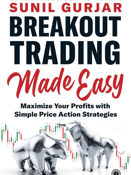 Breakout Trading Made Easy: Maximize Your Profits with Simple Price Action Strategies by Sunil Gurjar