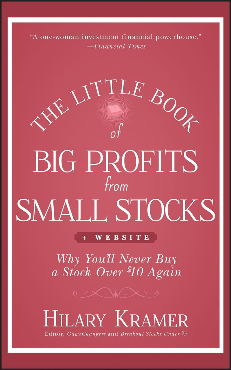 The Little Book of Big Profits from Small Stocks + Website: Why You'll Never Buy a Stock Over $10 Again (Little Books. Big Profits) by Hilary Kramer (Author), Louis Navellier (Foreword)