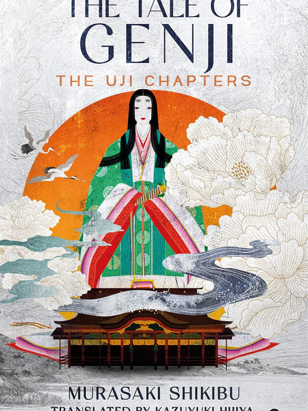 The Tale of Genji : The Uji Chapters by Murasaki Shikibu and Kazuyuki Hijiya