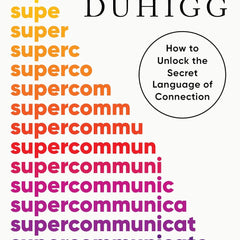 Supercommunicators: How to Unlock the Secret Language of Connection by Charles Duhigg
