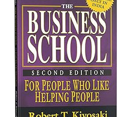 The Business School By Robert T. Kiyosaki
