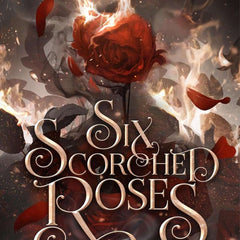 Six Scorched Roses by Carissa Broadbent