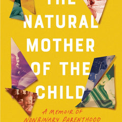 The Natural Mother of the Child: A Memoir of Nonbinary Parenthood by Krys Malcolm Belc