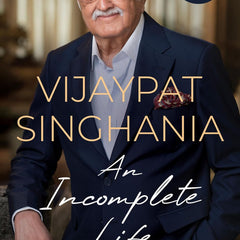 An Incomplete Life: The Autobiography by Vijaypat Singhania
