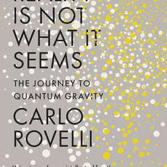 Reality Is Not What It Seems : The Journey to Quantum Gravity by Carlo Rovelli