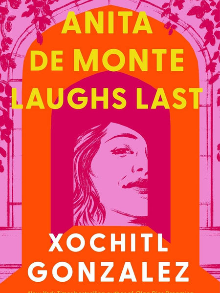 Anita de Monte Laughs Last: Reese's Book Club Pick (a Novel) by Xochitl Gonzalez
